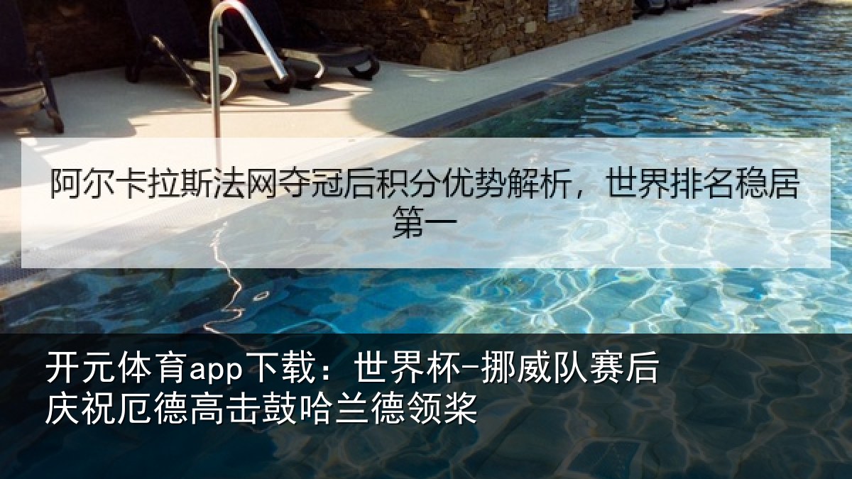 开元体育app下载：世界杯-挪威队赛后庆祝相关情况领桨