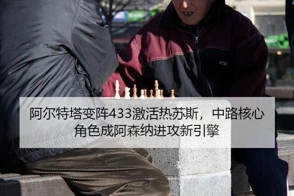 阿尔特塔变阵433激活热苏斯，中路核心角色成阿森纳进攻新引擎